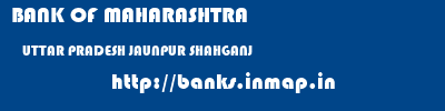 BANK OF MAHARASHTRA  UTTAR PRADESH JAUNPUR SHAHGANJ   banks information 